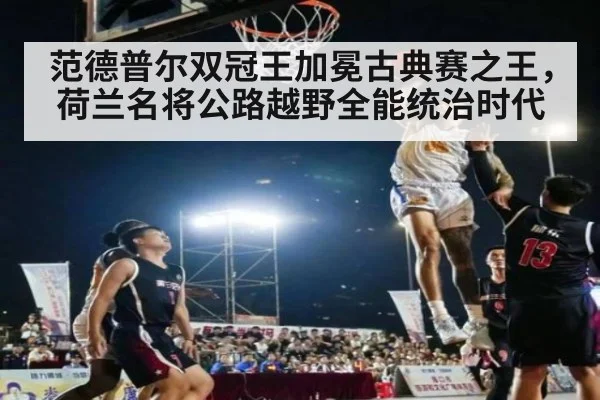范德普尔双冠王加冕古典赛之王，荷兰名将公路越野全能统治时代