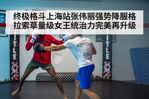 终极格斗上海站张伟丽强势降服格拉索草量级女王统治力完美再升级
