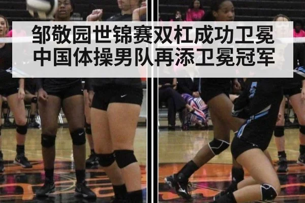 邹敬园世锦赛双杠成功卫冕中国体操男队再添卫冕冠军